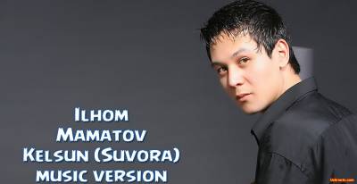 Ilhom Mamatov - Kelsun (Suvora) (Official Music 2016)